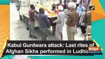 Kabul Gurdwara attack: Last rites of Afghan Sikhs performed in Ludhiana