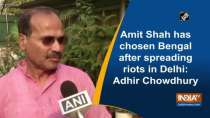 Amit Shah has chosen Bengal after spreading riots in Delhi: Adhir Chowdhury