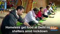 Homeless get food at Delhi night shelters amid lockdown