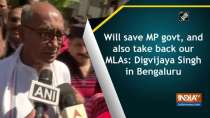 Will save MP govt, and also take back our MLAs: Digvijaya Singh in Bengaluru