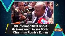 SBI informed SEBI about its investment in Yes Bank: Chairman Rajnish Kumar