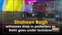 Shaheen Bagh witnesses drop in protesters as Delhi goes under lockdown