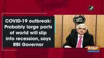COVID-19 outbreak: Probably large parts of world will slip into recession, says RBI Governor