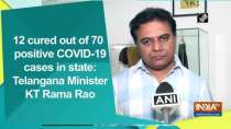 12 cured out of 70 positive COVID-19 cases in state: Telangana Minister KT Rama Rao