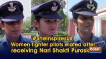 #SheInspiresUs: Women fighter pilots elated after receiving Nari Shakti Puraskar