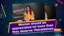 Women should be appreciated lot more than they deserve: Patralekhaa