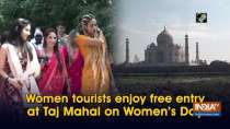 Women tourists enjoy free entry at Taj Mahal on Women