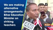 We are making alternative arrangements: Bihar Education Minister on striking teachers