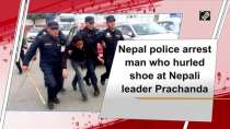 Nepal police arrest man who hurled shoe at Nepali leader Prachanda