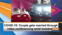 COVID-19: Couple gets married through video conferencing amid lockdown