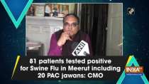 81 patients tested positive for Swine Flu in Meerut including 20 PAC jawans: CMO