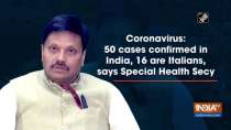 Coronavirus: 50 cases confirmed in India, 16 are Italians, says Special Health Secy