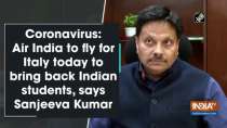 Coronavirus: Air India to fly for Italy today to bring back Indian students, says Sanjeeva Kumar