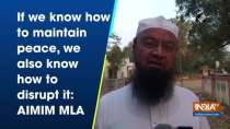 If we know how to maintain peace, we also know how to disrupt it: AIMIM MLA