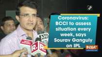 Coronavirus: BCCI to assess situation every week, says Sourav Ganguly on IPL