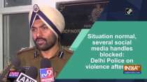 Situation normal, several social media handles blocked: Delhi Police on violence aftermath