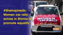 #SheInspiresUs: Women car rally arrives in Shimla to promote equality