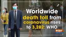 Worldwide death toll from coronavirus rises to 3,282: WHO