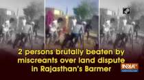 2 persons brutally beaten by miscreants over land dispute in Rajasthan