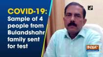 COVID-19: Sample of 4 people from Bulandshahr family sent for test