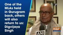 One of the MLAs held in Gurugram back, others will also return to us: Digvijaya Singh