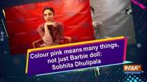 Colour pink means many things, not just Barbie doll: Sobhita Dhulipala