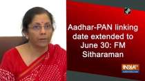 Aadhar-PAN linking date extended to June 30: FM Sitharaman