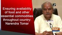 Ensuring availability of food and other essential commodities throughout country: Narendra Tomar
