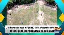Delhi Police use drones, live announcements to enforce coronavirus lockdown