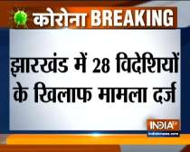 COVID-19: FIR registered against 28 foreigners in Jharkhand