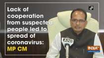 Lack of cooperation from suspected people led to spread of coronavirus: MP CM
