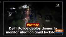 Watch: Delhi Police deploy drones to monitor situation amid lockdown