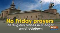 No Friday prayers at religious places in Srinagar amid lockdown