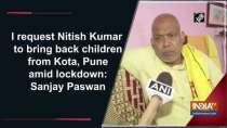 I request Nitish Kumar to bring back children from Kota, Pune amid lockdown: Sanjay Paswan