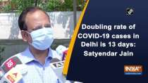 Doubling rate of COVID-19 cases in Delhi is 13 days: Satyendar Jain