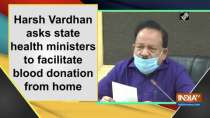 Harsh Vardhan asks state health ministers to facilitate blood donation from home