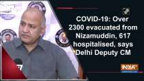 COVID-19: Over 2300 evacuated from Nizamuddin, 617 hospitalised, says Delhi Deputy CM