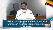 CRPF to be deployed in Hindpiri as locals were seen violating lockdown norms: CM Soren