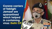 Corona carriers of Tablighi Jamaat are quarantined which helped in containing virus: Delhi CP