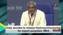 India decides to release Hydroxychloroquine for export purposes: MEA