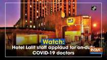 Watch: Hotel Lalit staff applaud for on-duty COVID-19 doctors