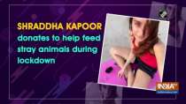 Shraddha Kapoor donates to help feed stray animals during lockdown
