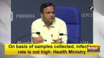 On basis of samples collected, infection rate is not high: Health Ministry