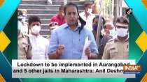 Lockdown to be implemented in Aurangabad and 5 other jails in Maharashtra: Anil Deshmukh