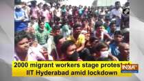 2000 migrant workers stage protest at IIT Hyderabad amid lockdown