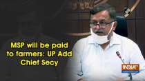 MSP will be paid to farmers: UP Add Chief Secy