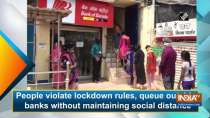 People violate lockdown rules, queue outside banks without maintaining social distance