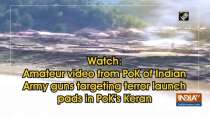 Watch: Amateur video from PoK of Indian Army guns targeting terror launch pads in PoK