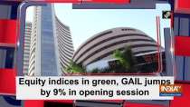 Equity indices in green, GAIL jumps by 9% in opening session