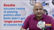 Sisodia accuses centre of playing politics after Delhi didn